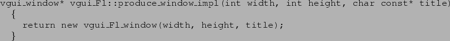 vgui_window* vgui_Fl::produce_window_impl()...  { return new vgui_Fl_window(width, height, title); }